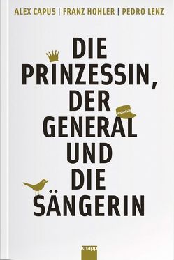 Die Prinzessin, der General und die Sängerin von Capus,  Alex, Hohler,  Franz, Lenz,  Pedro