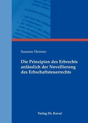 Die Prinzipien des Erbrechts anlässlich der Novellierung des Erbschaftsteuerrechts von Hemme,  Susanne