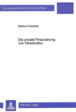 Die private Finanzierung von Infrastruktur von Kolodziej,  Markus