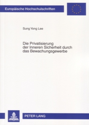 Die Privatisierung der Inneren Sicherheit durch das Bewachungsgewerbe von Sung Yong Lee