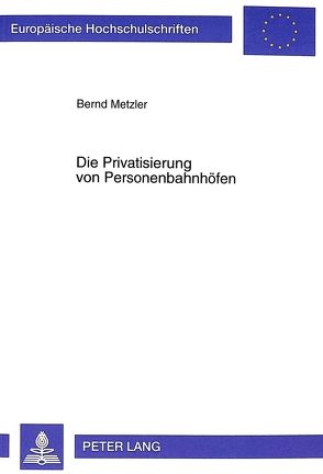 Die Privatisierung von Personenbahnhöfen von Metzler,  Bernd