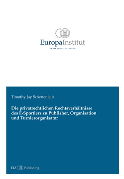 Die privatrechtlichen Rechtsverhältnisse des E-Sportlers zu Publisher, Organisation und Turnierorganisator von Schertenleib,  Timothy Jay