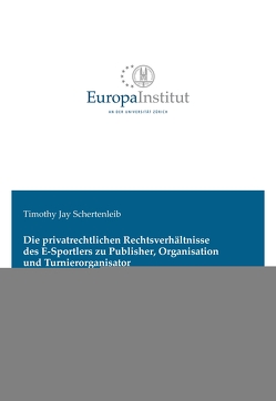 Die privatrechtlichen Rechtsverhältnisse des E-Sportlers zu Publisher, Organisation und Turnierorganisator von Schertenleib,  Timothy Jay