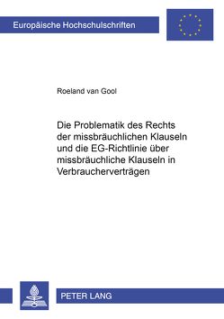 Die Problematik des Rechts der missbräuchlichen Klauseln und die EG-Richtlinie über missbräuchliche Klauseln in Verbraucherverträgen von van Gool,  Roeland