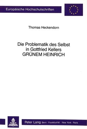 Die Problematik des Selbst in Gottfried Kellers «Grünem Heinrich» von Heckendorn,  Thomas