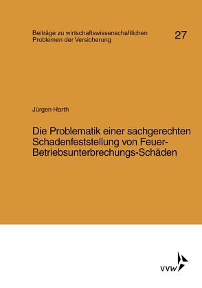 Die Problematik einer sachgerechten Schadenfeststellung von Feuer-Betriebsunterbrechungs-Schäden von Harth,  Jürgen