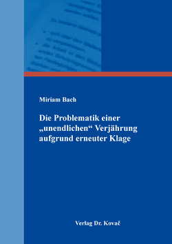 Die Problematik einer „unendlichen“ Verjährung aufgrund erneuter Klage von Bach,  Miriam