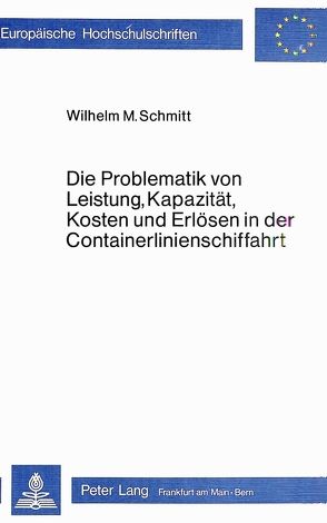 Die Problematik von Leistung, Kapazität, Kosten und Erlösen in der Containerlinienschiffahrt von Schmitt,  Wjilhelm M.