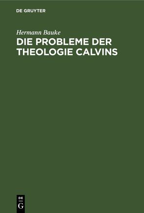 Die Probleme der Theologie Calvins von Bauke,  Hermann