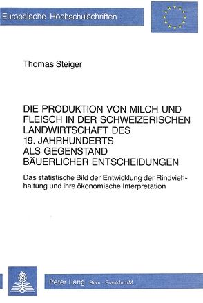 Die Produktion von Milch und Fleisch in der schweizerischen Landwirtschaft des 19. Jahrhunderts als Gegenstand bäuerlicher Entscheidungen