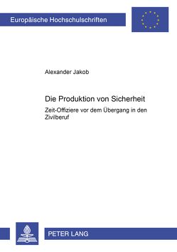 Die Produktion von Sicherheit von Jakob,  Alexander