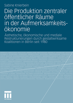 Die Produktion zentraler öffentlicher Räume in der Aufmerksamkeitsökonomie von Knierbein,  Sabine