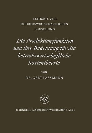 Die Produktionsfunktion und ihre Bedeutung für die betriebswirtschaftliche Kostentheorie von Lassmann,  Gert