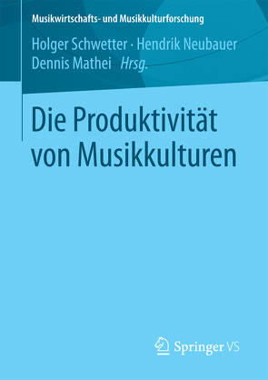 Die Produktivität von Musikkulturen von Mathei,  Dennis, Neubauer,  Hendrik, Schwetter,  Holger