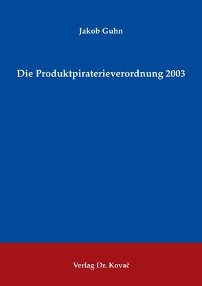 Die Produktpiraterieverordnung 2003 von Guhn,  Jakob