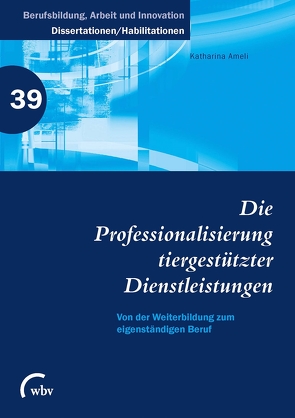 Die Professionalisierung tiergestützter Dienstleistungen von Ameli,  Katharina, Friese,  Marianne, Jenewein,  Klaus, Spöttl,  Georg