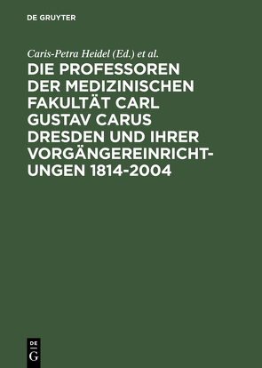 Die Professoren der Medizinischen Fakultät Carl Gustav Carus Dresden und ihrer Vorgängereinrichtungen 1814-2004 von Heidel,  Caris-Petra, Lienert,  Marina