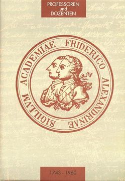 Die Professoren und Dozenten der Friedrich-Alexander-Universität Erlangen 1743-1960 / Die Professoren und Dozenten der Friedrich-Alexander-Universität Erlangen 1743-1960 von Ley,  Astrid, Wittern,  Renate