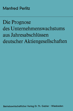 Die Prognose des Unternehmens- wachstums aus Jahresabschlüssen deutscher Aktiengesellschaften von Perlitz,  Manfred