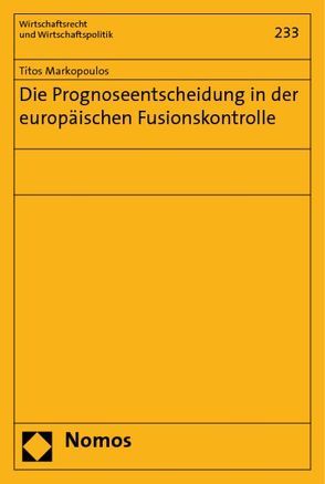 Die Prognoseentscheidung in der europäischen Fusionskontrolle von Markopoulos,  Titos