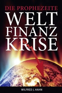 Die prophezeite Weltfinanzkrise von Hahn,  Wilfred