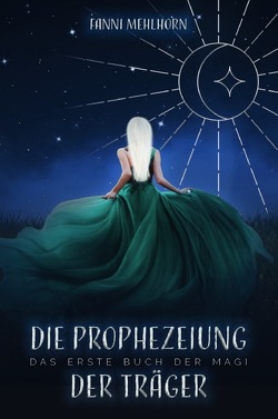 Die Prophezeiung der Träger – Das erste Buch der Magi von Mehlhorn,  Fanni