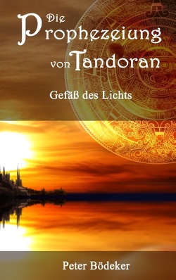 Die Prophezeiung von Tandoran – Gefäß des Lichts von Bödeker,  Peter