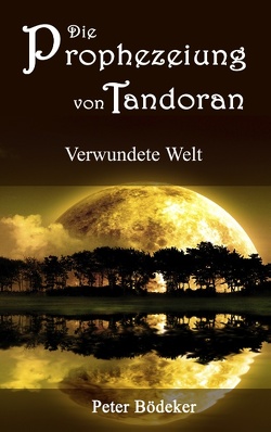 Die Prophezeiung von Tandoran – Verwundete Welt von Bödeker,  Peter