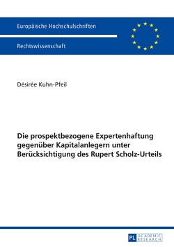 Die prospektbezogene Expertenhaftung gegenüber Kapitalanlegern unter Berücksichtigung des Rupert Scholz-Urteils von Kuhn-Pfeil,  Désirée