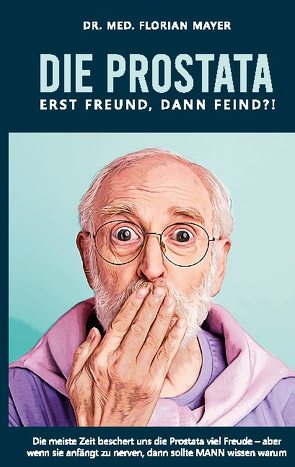 Die Prostata – erst Freund, dann Feind?! von Mayer,  Florian