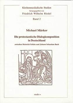 Die protestantische Dialogkomposition in Deutschland zwischen Heinrich Schütz und Johann Sebastian Bach von Märker,  Michael