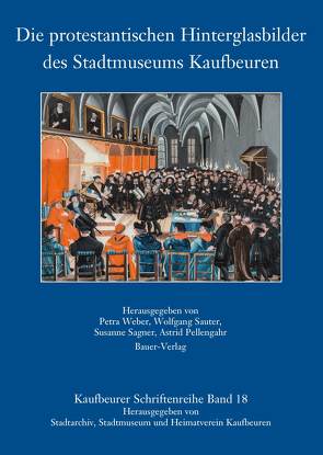 Die protestantischen Hinterglasbilder des Stadtmuseums Kaufbeuren von Pellengahr,  Dr. Astrid, Sagner,  Susanne, Sauter,  Wolfgang, Weber,  Petra