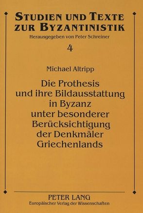 Die Prothesis und ihre Bildausstattung in Byzanz unter besonderer Berücksichtigung der Denkmäler Griechenlands von Altripp,  Michael