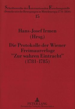 Die Protokolle der Wiener Freimaurerloge «Zur wahren Eintracht» (1781-1785) von Irmen,  Hans