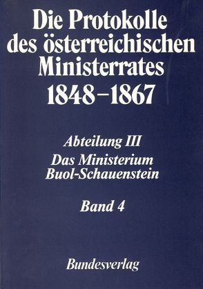 Die Protokolle des österreichischen Ministerrates 1848-1867 Abteilung III: Das Ministerium Buol-Schauenstein Band 4 von Heindl,  Waltraud, Österreichischen Komitee für die Veröffentlichung der Ministerratsprotokolle, Österreichischen Ost- und Südosteuropa-Institut, Rumpler,  Helmut