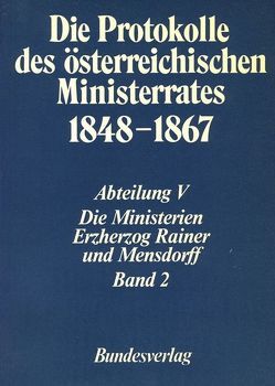 Die Protokolle des österreichischen Ministerrates 1848-1867 Abteilung V: Die Ministerien Erzherzog Rainer und Mensdorff Band 2 von Malfér,  Stefan, Österreichischen Komitee für die Veröffentlichung der Ministerratsprotokolle, Österreichischen Ost- und Südosteuropa-Institut, Rumpler,  Helmut