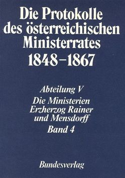 Die Protokolle des österreichischen Ministerrates 1848-1867 Abteilung V: Die Ministerien Erzherzog Rainer und Mensdorff Band 4 von Brettner-Messler,  Horst, Koch,  Klaus, Österreichischen Komitee für die Veröffentlichung der Ministerratsprotokolle, Österreichischen Ost- und Südosteuropa-Institut, Rumpler,  Helmut