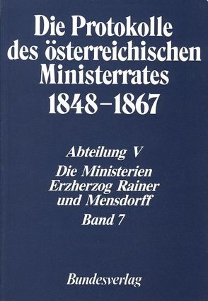 Die Protokolle des österreichischen Ministerrates 1848-1867 Abteilung V: Die Ministerien Erzherzog Rainer und Mensdorff Band 7 von Kletecka,  Thomas, Koch,  Klaus