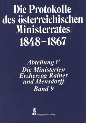 Die Protokolle des österreichischen Ministerrates 1848-1867 Abteilung V: Die Ministerien Erzherzog Rainer und Mensdorff Band 9 von Heindl,  Waltraud, Malfér,  Stefan, Österreichischen Ost- und Südosteuropa-Institut