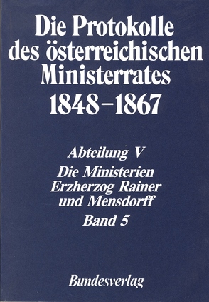 Die Protokolle des österreichischen Ministerrates 1848-1867 Abteilung V: Die Ministerien Erzherzog Rainer und Mensdorff Band 5 von Malfér,  Stefan, Österreichischen Komitee für die Veröffentlichung der Ministerratsprotokolle, Österreichischen Ost- und Südosteuropa-Institut, Rumpler,  Helmut