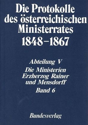 Die Protokolle des österreichischen Ministerrates 1848-1867 Abteilung V: Die Ministerien Erzherzog Rainer und Mensdorff Band 6 von Kletecka,  Thomas, Koch,  Klaus, Rumpler,  Helmut