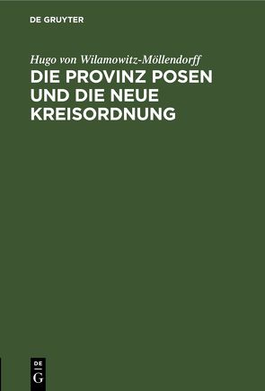 Die Provinz Posen und die neue Kreisordnung von Wilamowitz-Möllendorff,  Hugo von