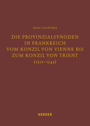 Die Provinzialsynoden in Frankreich vom Konzil von Vienne bis zum Konzil von Trient (1312-1545) von Leinweber,  Josef, Lersch,  Markus