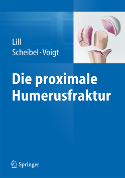 Die proximale Humerusfraktur von Lill,  Helmut, Scheibel,  Markus, Voigt,  Christine