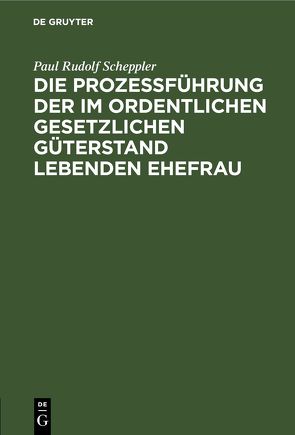 Die Prozessführung der im ordentlichen gesetzlichen Güterstand lebenden Ehefrau von Scheppler,  Paul Rudolf