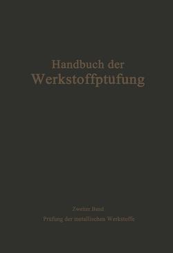 Die Prüfung der metallischen Werkstoffe von Bungardt,  K., Damerow,  E., Dehlinger,  U., Fricke,  R., Fry,  A., Haller,  P. de, Hengemühle,  W., Hinzmann,  R., Körber,  F., Krisch,  A., Kuntze ,  W., Mailänder,  R., Pomp,  A., Schramm,  J., Schwerd,  Fr., Siebel,  E.