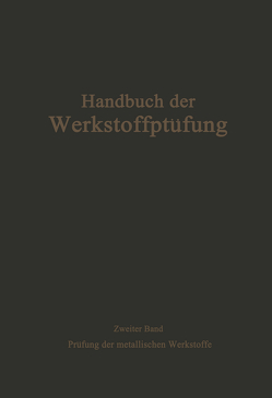 Die Prüfung der metallischen Werkstoffe von Bungardt,  K., Damerow,  E., Dehlinger,  U., Fricke,  R., Fry,  A., Haller,  P. de, Hengemühle,  W., Hinzmann,  R., Körber,  F., Krisch,  A., Kuntze ,  W., Mailänder,  R., Pomp,  A., Schramm,  J., Schwerd,  Fr., Siebel,  E.