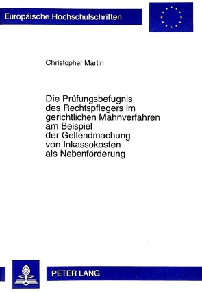 Die Prüfungsbefugnis des Rechtspflegers im gerichtlichen Mahnverfahren am Beispiel der Geltendmachung von Inkassokosten als Nebenforderung von Martin,  Christopher