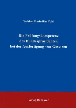 Die Prüfungskompetenz des Bundespräsidenten bei der Ausfertigung von Gesetzen von Pohl,  Walther M