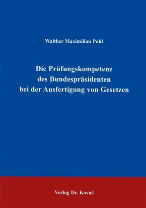 Die Prüfungskompetenz des Bundespräsidenten bei der Ausfertigung von Gesetzen von Pohl,  Walther M